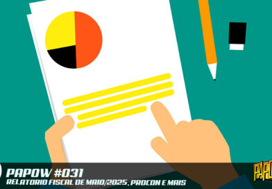 PAPOW #031– Relatório Fiscal (maio de 2025), PROCON e muito mais